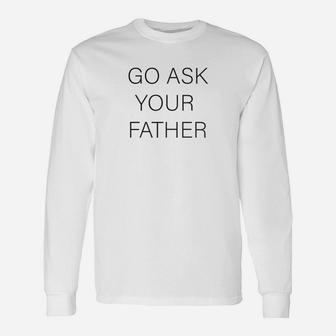 Go Ask Your Father For Moms Long Sleeve T-Shirt - Seseable