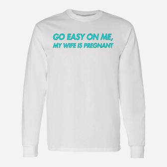 Go Easy On Me My Wife Is New Dad To Come Be Nice Long Sleeve T-Shirt - Seseable