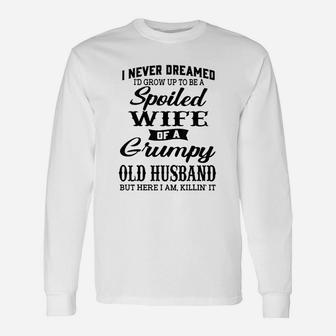 I Would Grow Up To Be A Spoiled Wife Of A Grumpy Old Husband Long Sleeve T-Shirt - Seseable