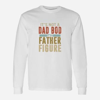 Happy Fathers Day It Is Not A Dad Bod It Is A Father Figure Long Sleeve T-Shirt - Seseable