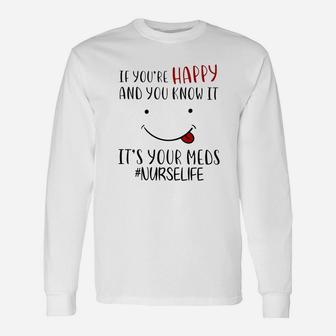 If Your Are Happy And You Know It It Is Your Meds Long Sleeve T-Shirt - Seseable