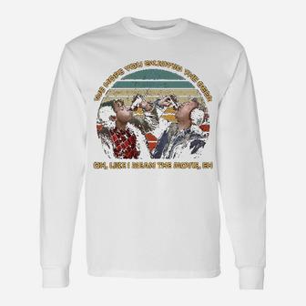 We Hope You Enjoyed The Beer Oh Like I Mean The Movie Eh Long Sleeve T-Shirt | Seseable UK