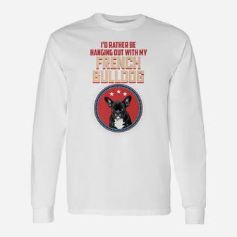 Id Rather Be Hanging Out With My French Bulldog Lover Long Sleeve T-Shirt - Seseable