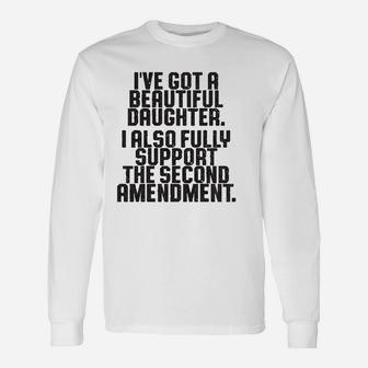 Ive Got A Beautiful Daughter I Also Fully Support The Second Amendment Long Sleeve T-Shirt - Seseable