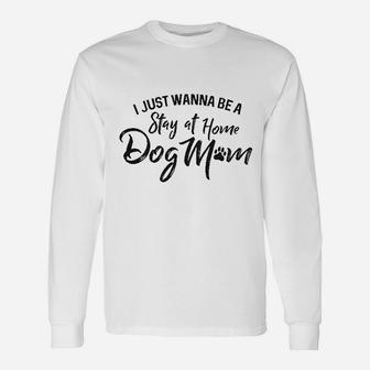 I Just Wanna Be A Stay At Home Dog Long Sleeve T-Shirt - Seseable