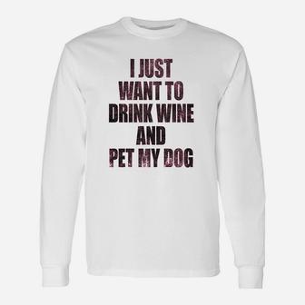 I Just Want To Drink Wine And Pet My Dog Humor Puppy Lover Long Sleeve T-Shirt - Seseable