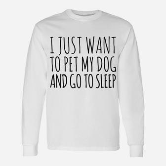 I Just Want To Pet My Dog And Go To Sleep Long Sleeve T-Shirt - Seseable