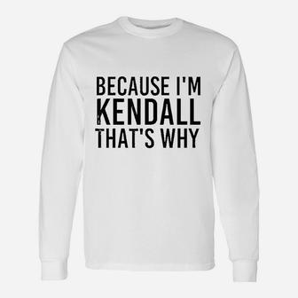 Because I Am Kendall That Is Why Personalized Name Long Sleeve T-Shirt - Seseable