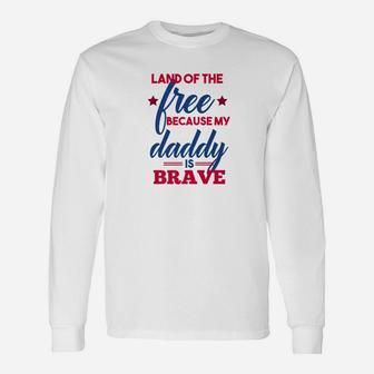 Land Of The Free Because My Daddy Is Brave Military Long Sleeve T-Shirt - Seseable