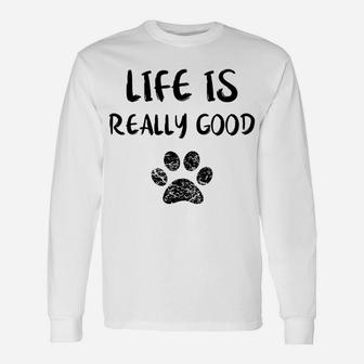 Life Is Really Good Dog Lovers Puppy Paw Long Sleeve T-Shirt - Seseable