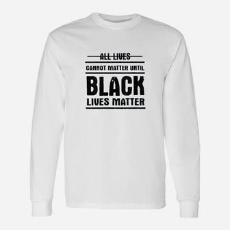 All Lives Cannot Matter Until Black Lives Matter Long Sleeve T-Shirt - Seseable