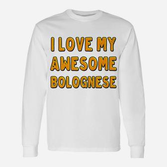 I Love My Awesome Bolognese Dog Long Sleeve T-Shirt - Seseable