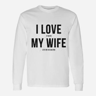 I Love It When My Wife Lets Me Go Golfing Men's Modern Fit Fun Long Sleeve T-Shirt - Seseable