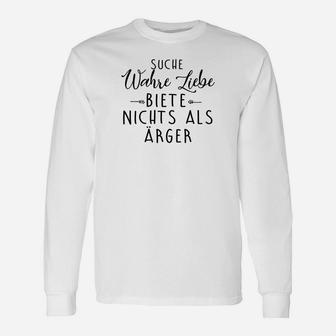 Lustiges Spruch Langarmshirts Suche Wahre Liebe, Biete Nur Ärger, in Weiß - Seseable