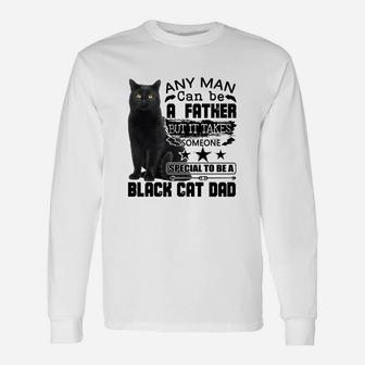 Any Man Can Be A Father But It Takes Someone Special To Be A Black Cat Dad Long Sleeve T-Shirt - Seseable