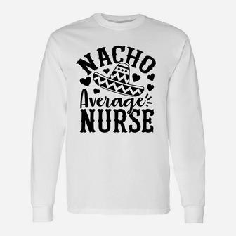 Nacho Average Nurse, funny nursing gifts Long Sleeve T-Shirt - Seseable