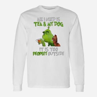 All I Need Is Tea And My Dog It Is Too Peopley Outside Grinch Ugly Christmas Long Sleeve T-Shirt - Seseable