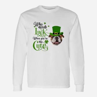 Who Needs Luck When You Are This Cute Bulldog St Patricks Day Dog Lovers Long Sleeve T-Shirt - Seseable