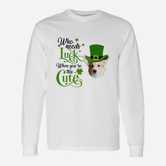 Who Needs Luck When You Are This Cute Corgi St Patricks Day Dog Lovers Long Sleeve T-Shirt - Seseable