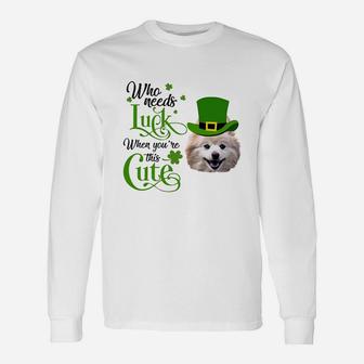Who Needs Luck When You Are This Cute Pomeranian St Patricks Day Dog Lovers Long Sleeve T-Shirt - Seseable