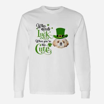 Who Needs Luck When You Are This Cute Shih Tzu St Patricks Day Dog Lovers Long Sleeve T-Shirt - Seseable