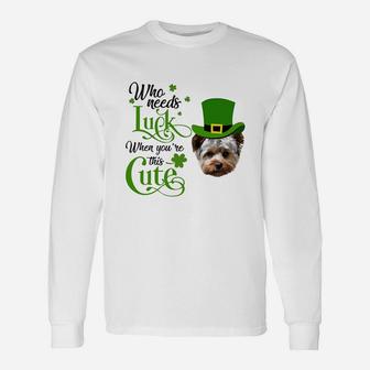 Who Needs Luck When You Are This Cute Yorkshire Terrier St Patricks Day Dog Lovers Long Sleeve T-Shirt - Seseable