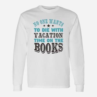 No One Wants To Die With Vacation Time On The Books Long Sleeve T-Shirt - Seseable
