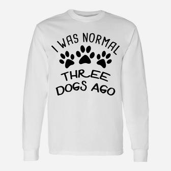 I Was Normal Three Dogs Ago Canine Long Sleeve T-Shirt - Seseable