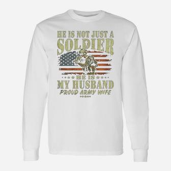 He Is Not Just A Soldier He Is My Husband Proud Army Wife Long Sleeve T-Shirt - Seseable