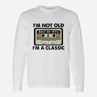 I Am Not Old I Am A Classic Best Of 1973 Vintage Cassette Happy Birthday Long Sleeve T-Shirt - Seseable