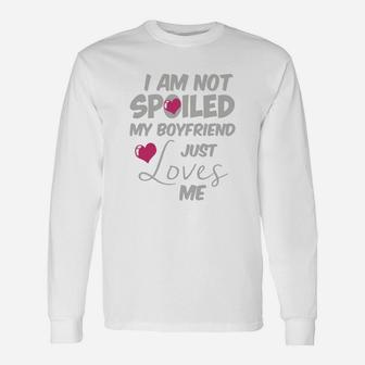 I Am Not Spoiled My Boyfriend Just Loves Me Long Sleeve T-Shirt - Seseable