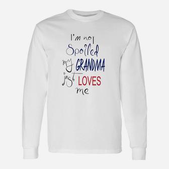 I Am Not Spoiled My Grandma Just Loves Me Long Sleeve T-Shirt - Seseable
