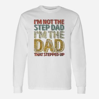 I Am Not The Step Dad I Am The Dad That Stepped Up Long Sleeve T-Shirt - Seseable