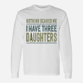Nothing Scares Me I Have Three Daughters Father Long Sleeve T-Shirt - Seseable