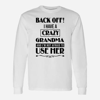 Back Off I Have A Crazy Grandma And I Am Not Afraid To Use Her Long Sleeve T-Shirt - Seseable
