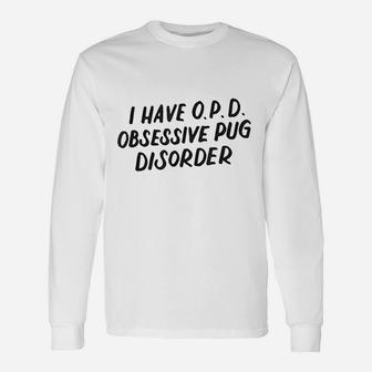 I Have Opd Obsessive Pug Disorder Long Sleeve T-Shirt - Seseable