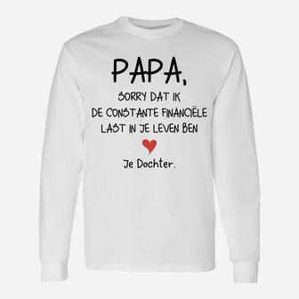 Papa Sorry Dat Ik De Constante Financiele Last In Je Leven Ben Je Docher Long Sleeve T-Shirt - Seseable