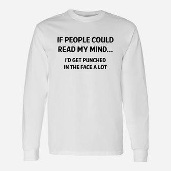 If People Can Read My Mind I Would Get Punched In The Face A Lot Long Sleeve T-Shirt - Seseable