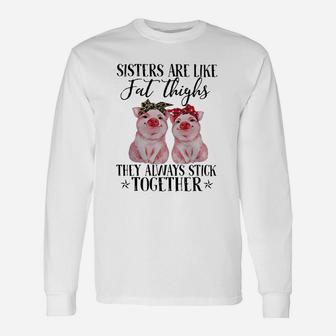 Pig Sisters Are Like Fat Thighs They Always Stick Together Long Sleeve T-Shirt - Seseable