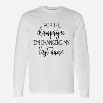 Pop The Champagne I Am Changing My Last Name Long Sleeve T-Shirt - Seseable