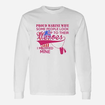 Proud Marine Wife Some People Look Up To Their Heroes Long Sleeve T-Shirt - Seseable
