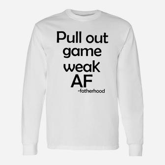 Pull Out Game Weak Af Father Hood Long Sleeve T-Shirt - Seseable