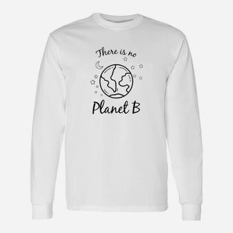 There Is No Planet B Environmental Earth Day Climate Change Long Sleeve T-Shirt - Seseable