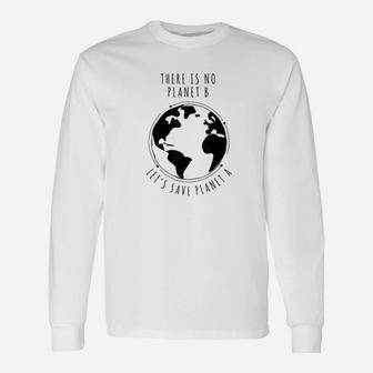 There Is No Planet B Lets Save Planet A I Climate Change Long Sleeve T-Shirt - Seseable