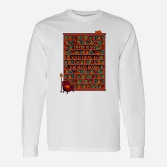There Is No Such Thing As Too Many Books Long Sleeve T-Shirt - Seseable
