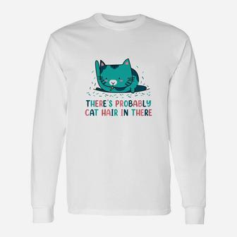 Theres Probably Cat Hair In There Long Sleeve T-Shirt - Seseable