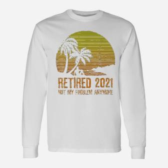 Retired 2021 Not My Problem Anymore Vintage Retirement Long Sleeve T-Shirt - Seseable