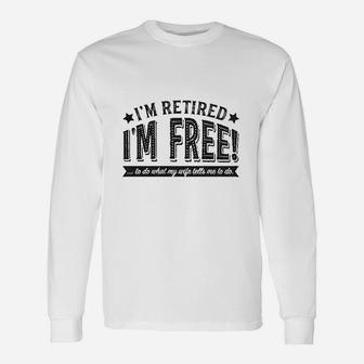 I Am Retired Im Free To Do What My Wife Tells Me Long Sleeve T-Shirt - Seseable