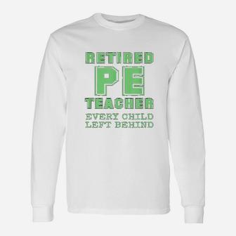 Retired Pe Teacher Every Child Left Behind Retirement Long Sleeve T-Shirt - Seseable