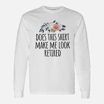 Retirement Does This Shirt Make Me Look Retired Long Sleeve T-Shirt - Seseable